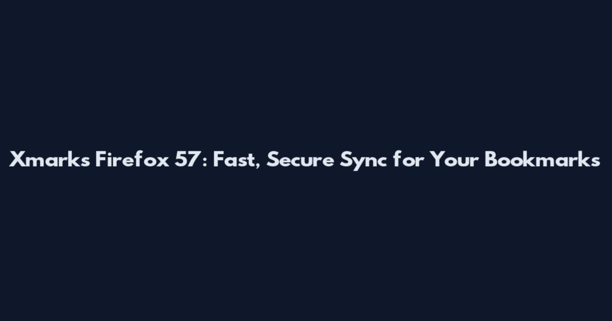 Xmarks Firefox 57: Fast, Secure Sync for Your Bookmarks