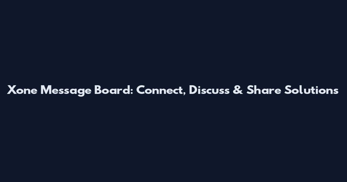 Xone Message Board: Connect, Discuss & Share Solutions