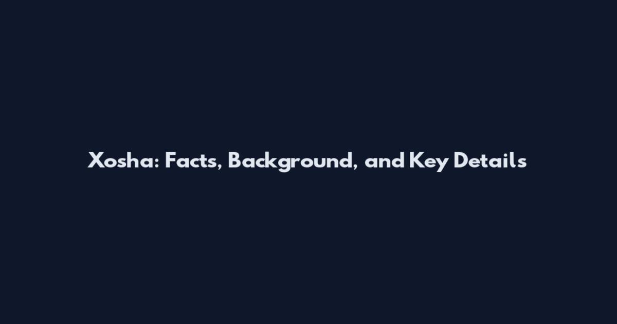 Xosha: Facts, Background, and Key Details