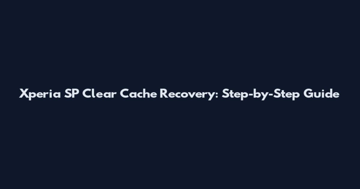 Xperia SP Clear Cache Recovery: Step-by-Step Guide