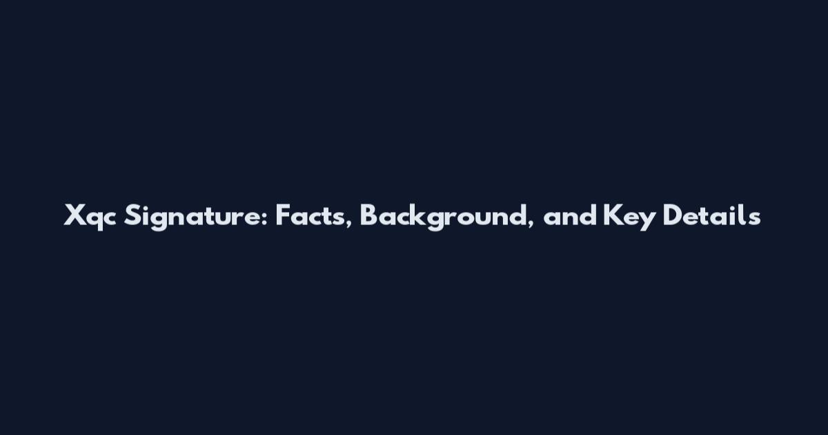 Xqc Signature: Facts, Background, and Key Details