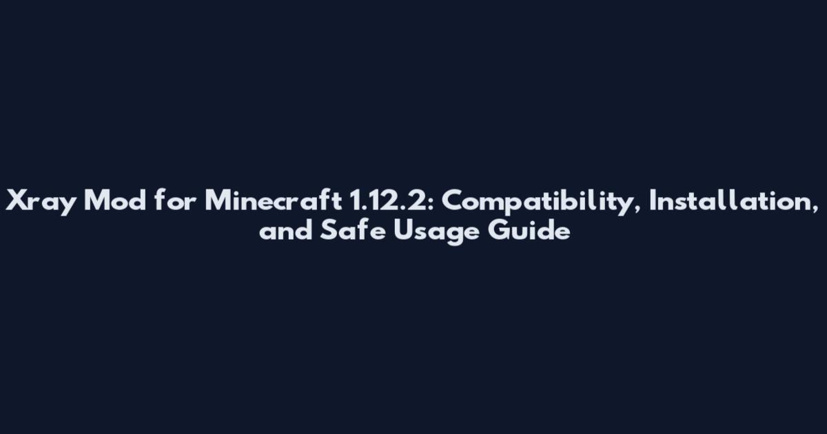 Xray Mod for Minecraft 1.12.2: Compatibility, Installation, and Safe Usage Guide