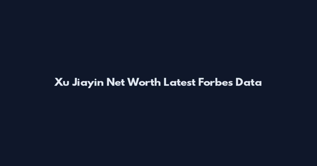 Xu Jiayin Net Worth Latest Forbes Data