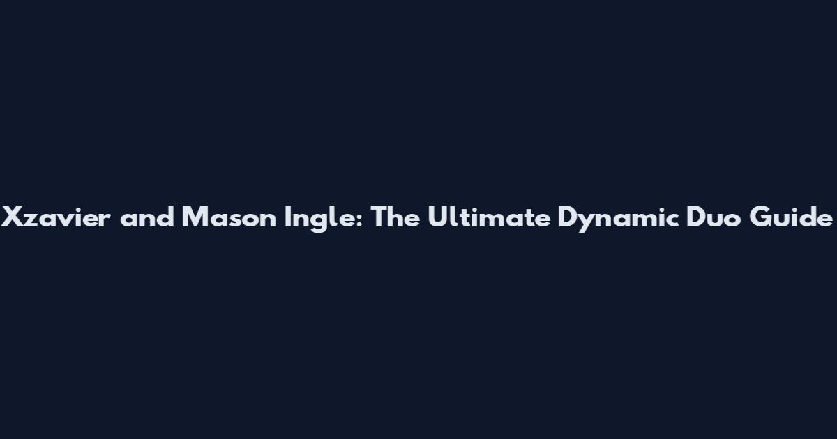 Xzavier and Mason Ingle: The Ultimate Dynamic Duo Guide