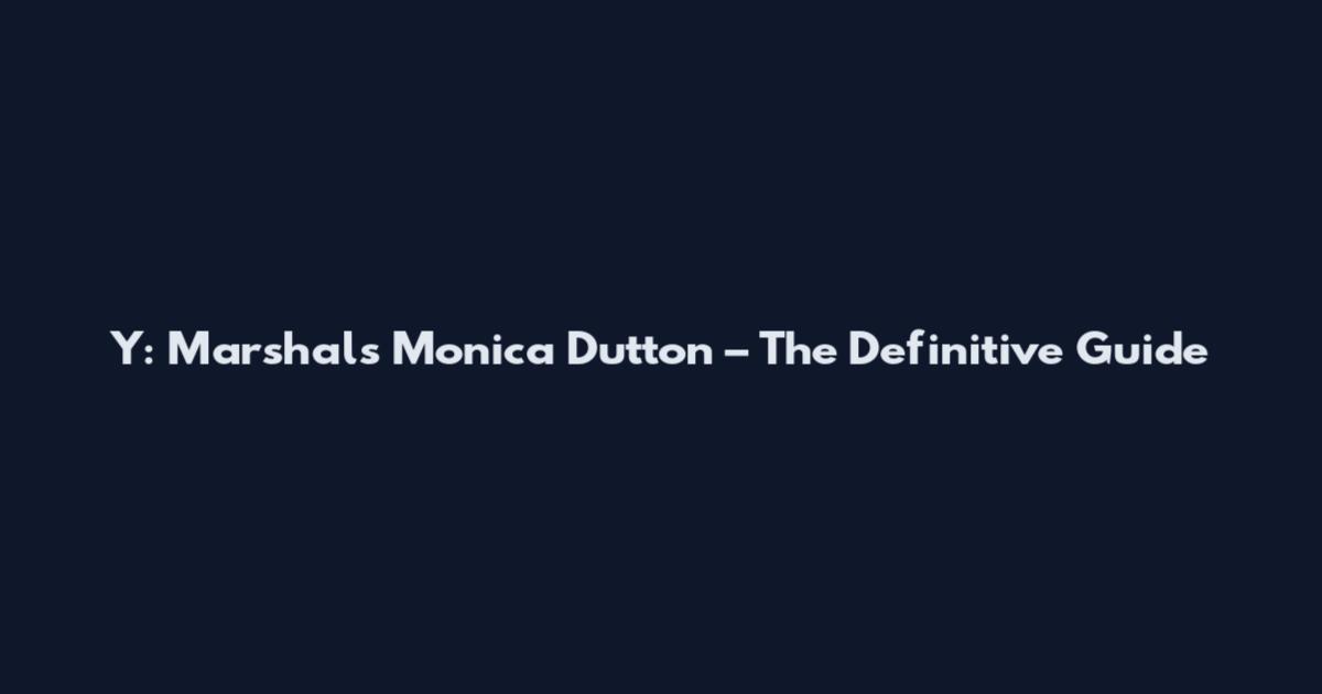 Y: Marshals Monica Dutton – The Definitive Guide