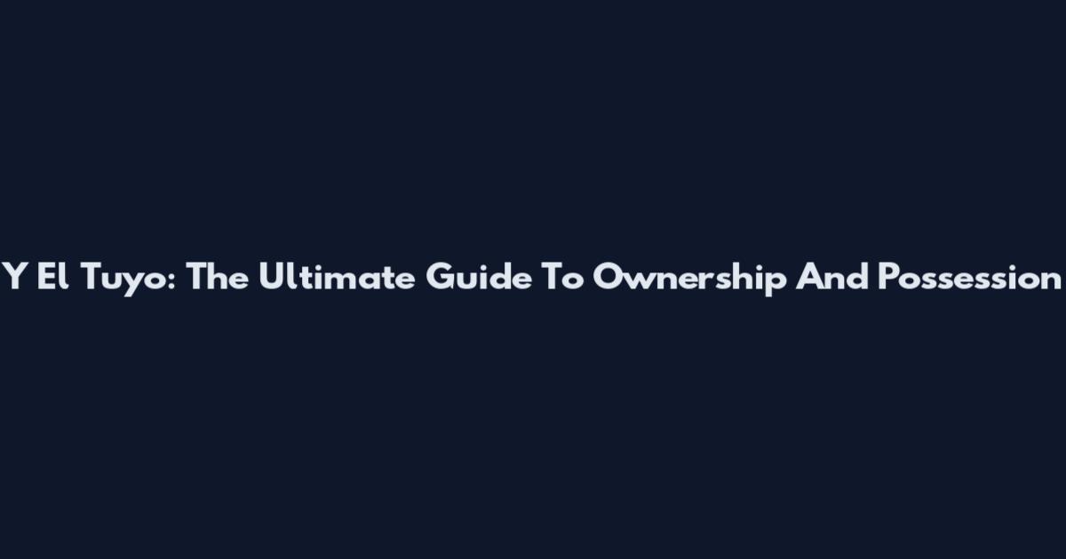 Y El Tuyo: The Ultimate Guide To Ownership And Possession