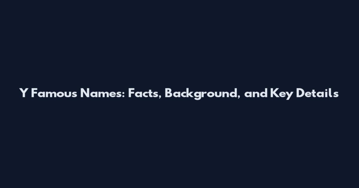 Y Famous Names: Facts, Background, and Key Details