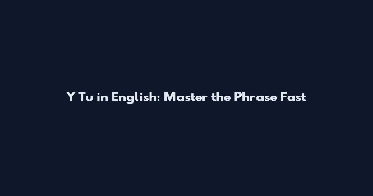 Y Tu in English: Master the Phrase Fast