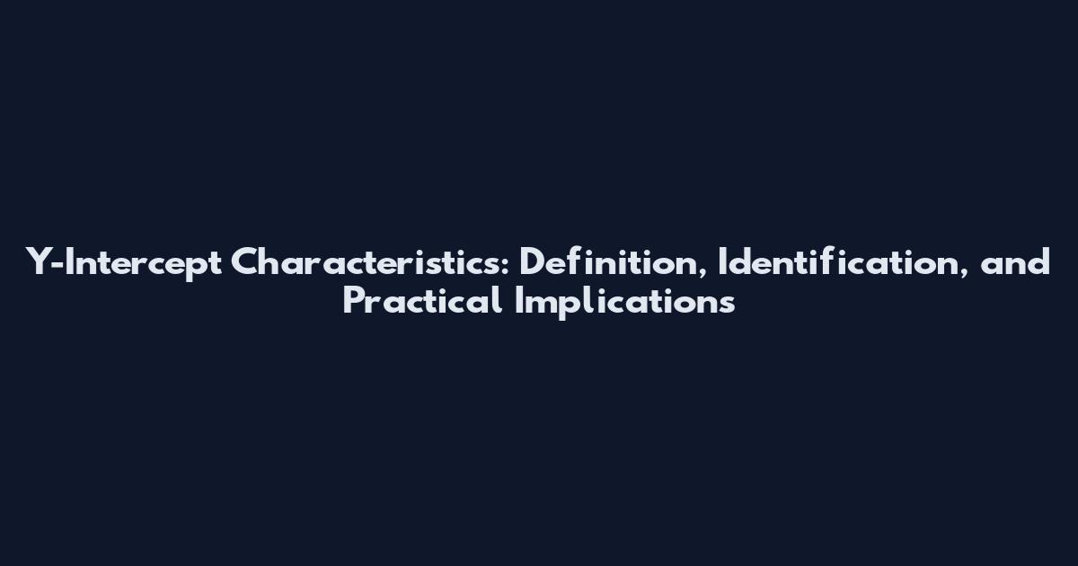 Y-Intercept Characteristics: Definition, Identification, and Practical Implications