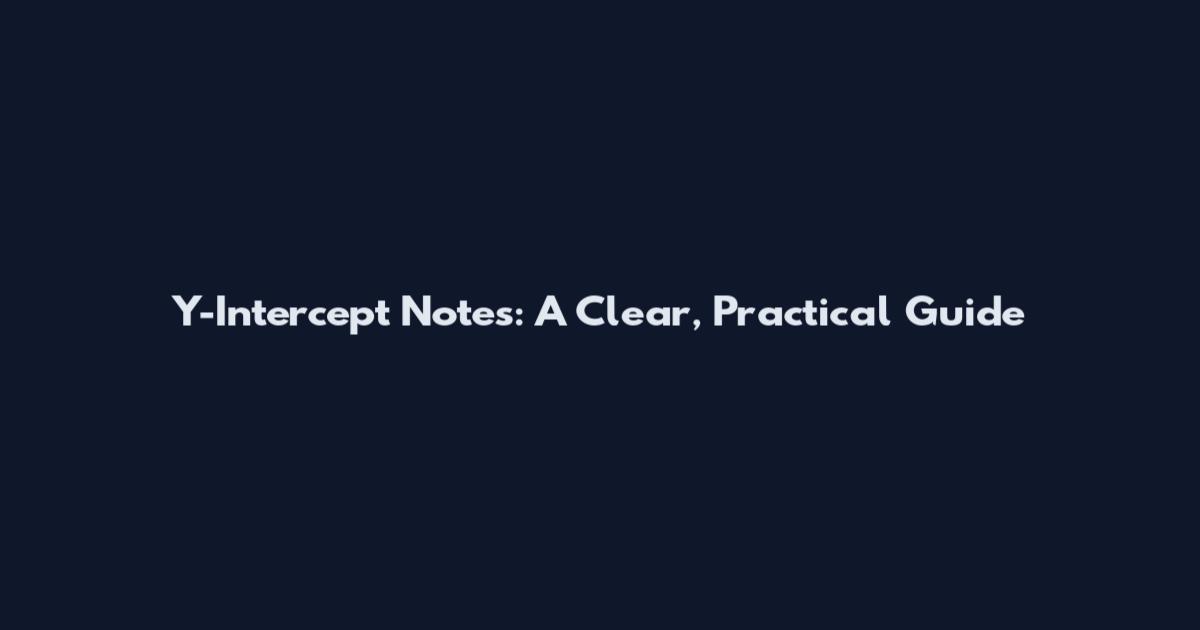 Y-Intercept Notes: A Clear, Practical Guide