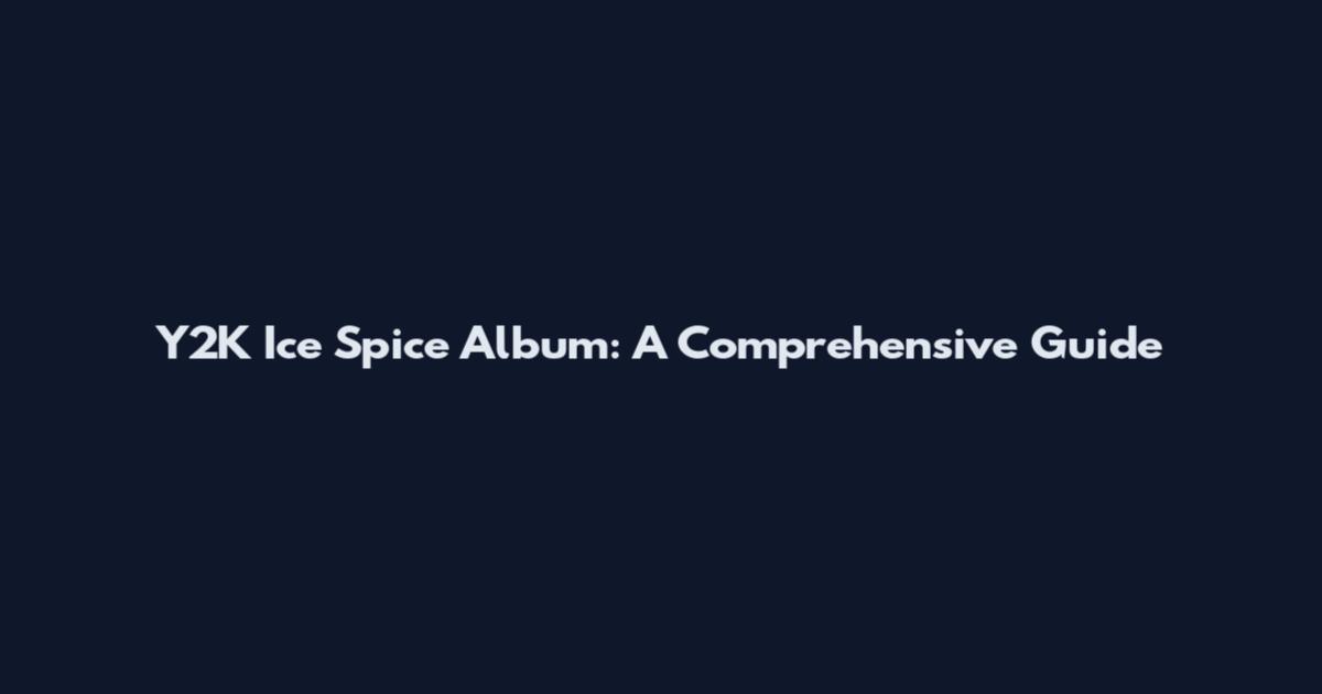 Y2K Ice Spice Album: A Comprehensive Guide