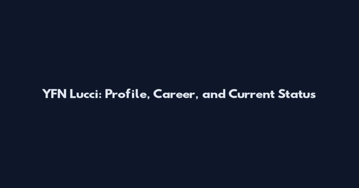 YFN Lucci: Profile, Career, and Current Status