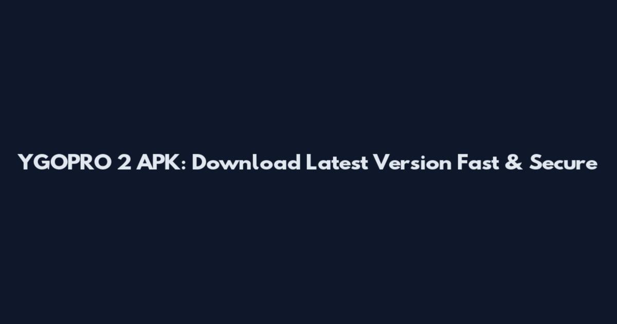 YGOPRO 2 APK: Download Latest Version Fast & Secure