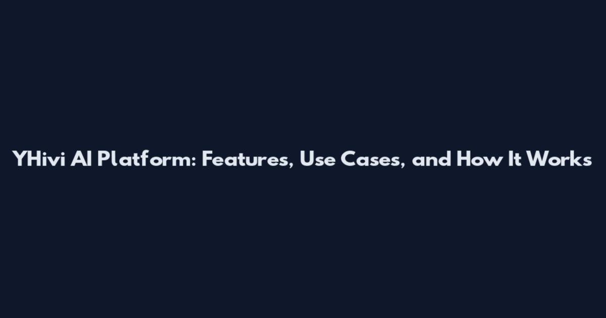 YHivi AI Platform: Features, Use Cases, and How It Works