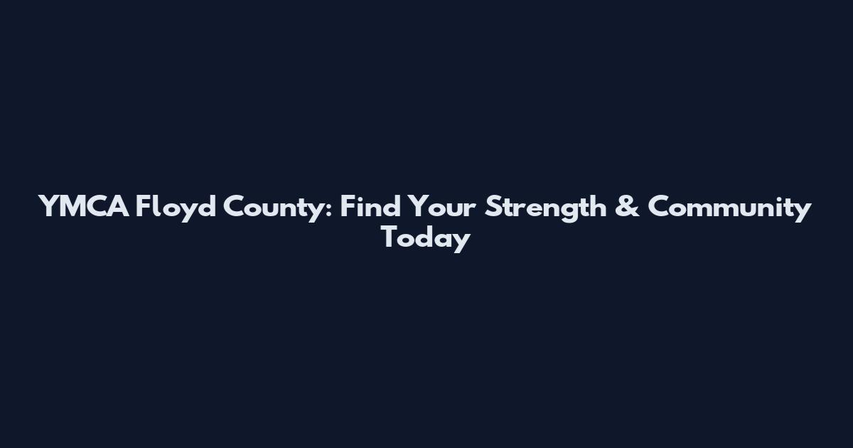 YMCA Floyd County: Find Your Strength & Community Today