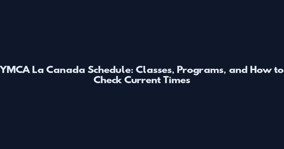 YMCA La Canada Schedule: Classes, Programs, and How to Check Current Times