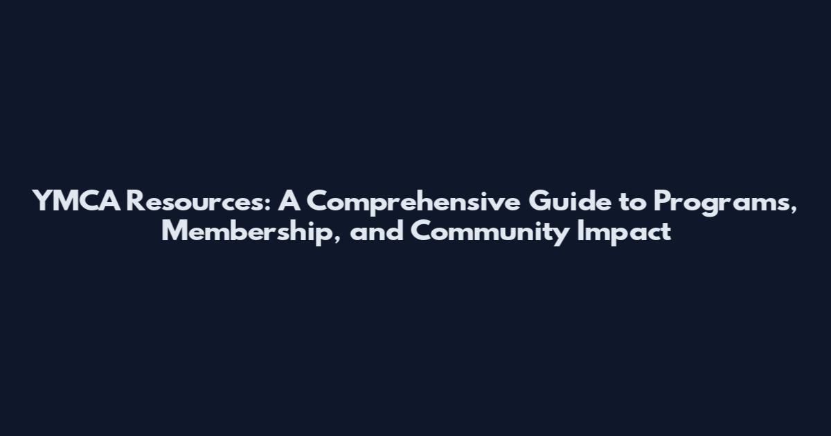 YMCA Resources: A Comprehensive Guide to Programs, Membership, and Community Impact