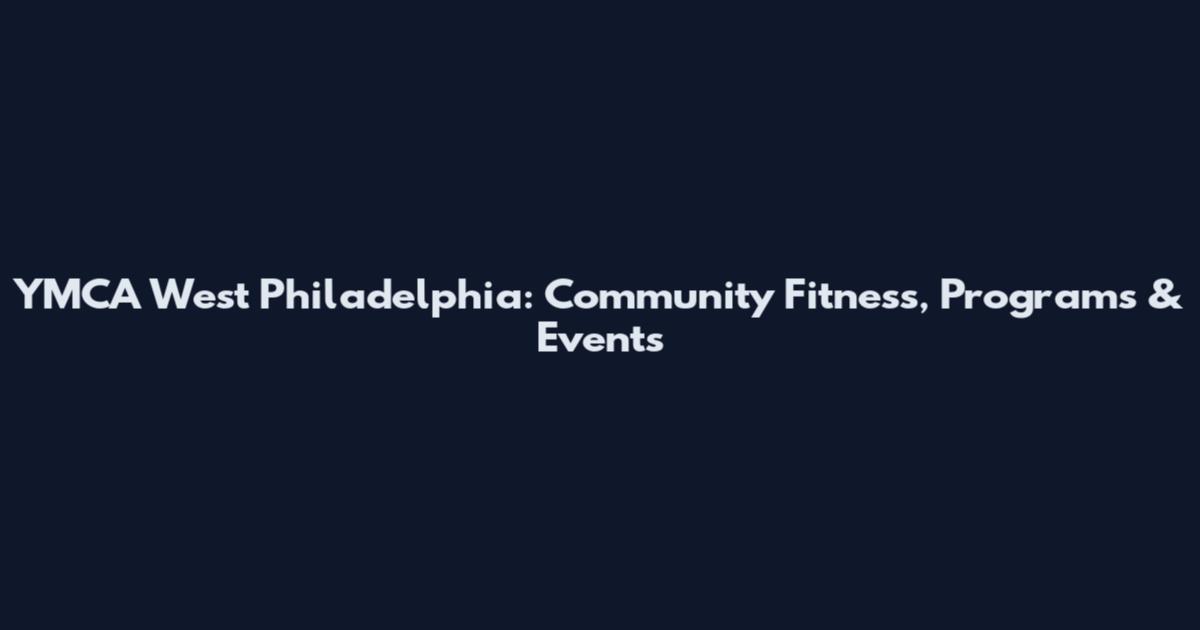 YMCA West Philadelphia: Community Fitness, Programs & Events
