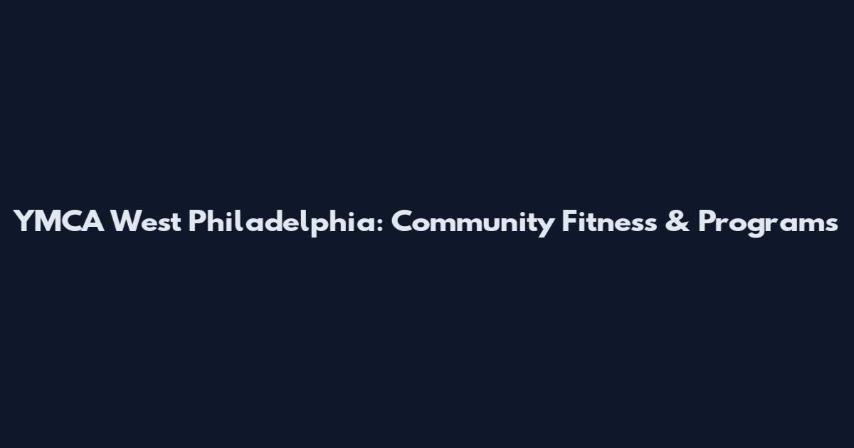 YMCA West Philadelphia: Community Fitness & Programs
