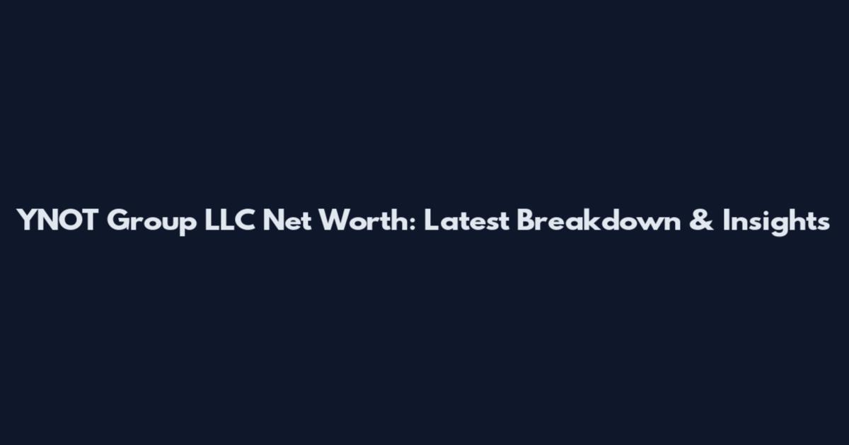 YNOT Group LLC Net Worth: Latest Breakdown & Insights
