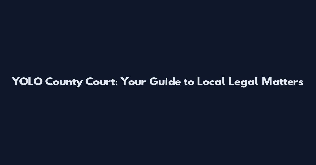 YOLO County Court: Your Guide to Local Legal Matters