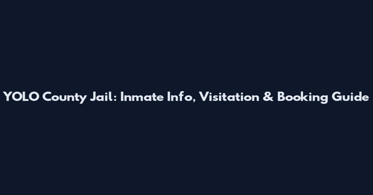 YOLO County Jail: Inmate Info, Visitation & Booking Guide