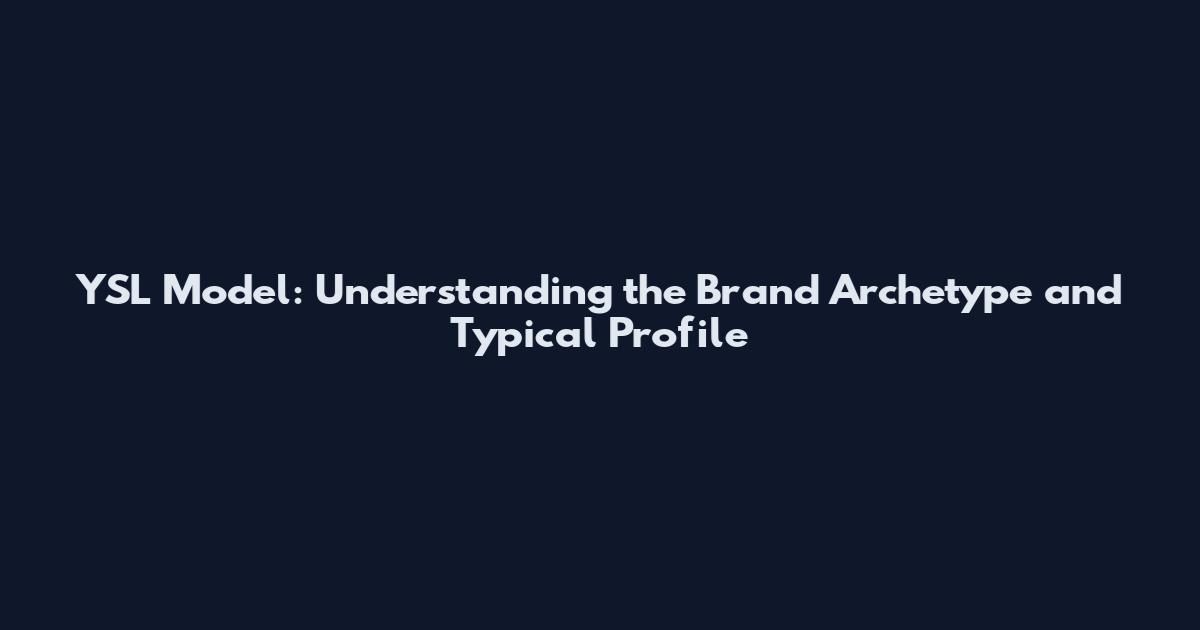 YSL Model: Understanding the Brand Archetype and Typical Profile