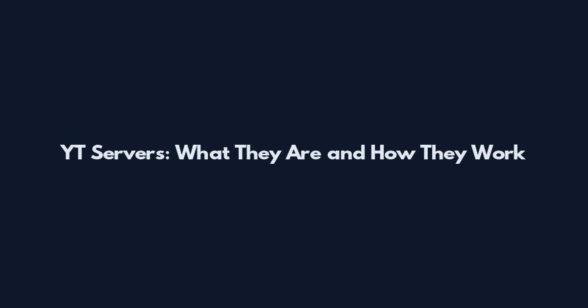 YT Servers: What They Are and How They Work