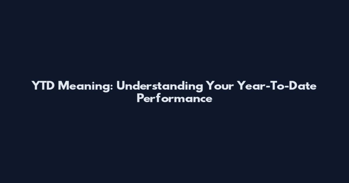 YTD Meaning: Understanding Your Year-To-Date Performance