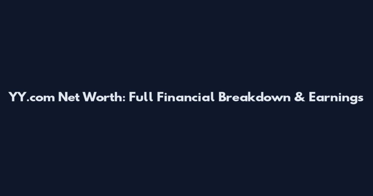 YY.com Net Worth: Full Financial Breakdown & Earnings