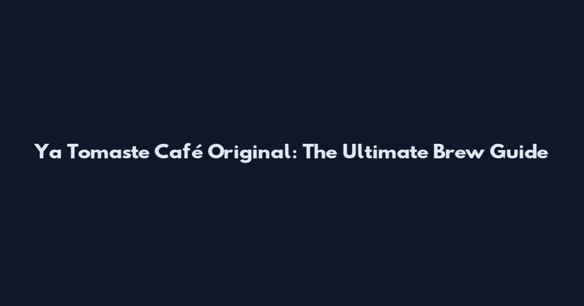 Ya Tomaste Café Original: The Ultimate Brew Guide
