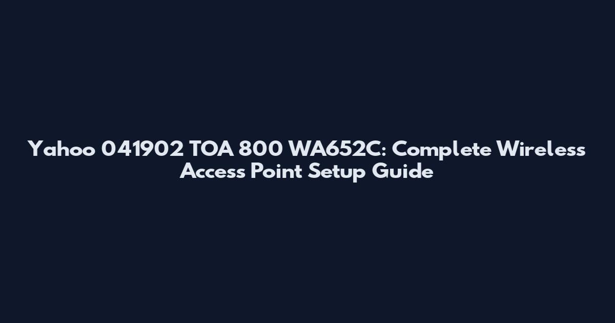Yahoo 041902 TOA 800 WA652C: Complete Wireless Access Point Setup Guide