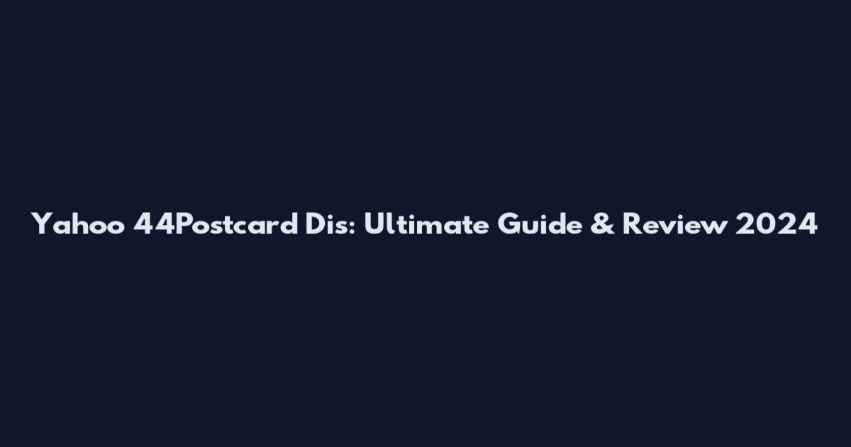 Yahoo 44Postcard Dis: Ultimate Guide & Review 2024