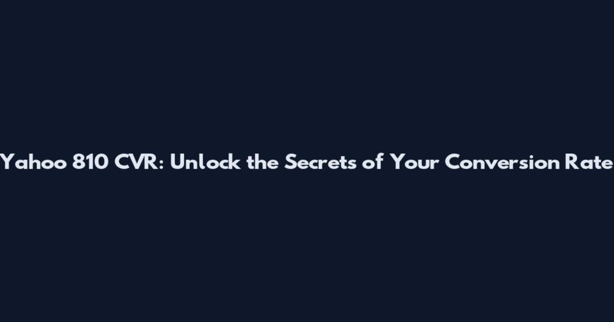 Yahoo 810 CVR: Unlock the Secrets of Your Conversion Rate