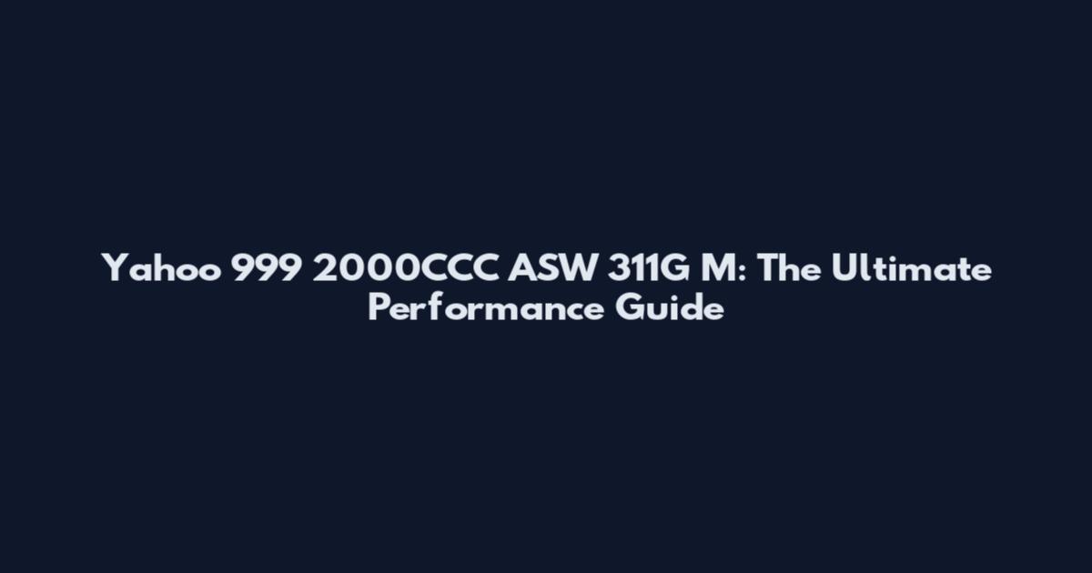 Yahoo 999 2000CCC ASW 311G M: The Ultimate Performance Guide