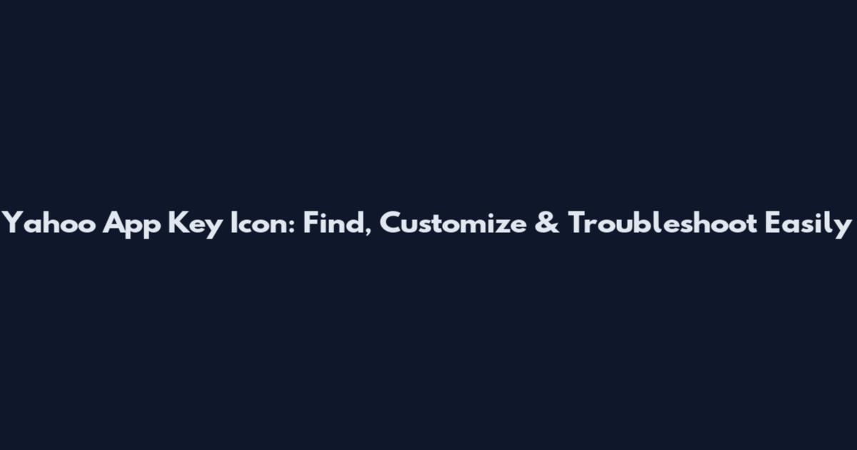 Yahoo App Key Icon: Find, Customize & Troubleshoot Easily