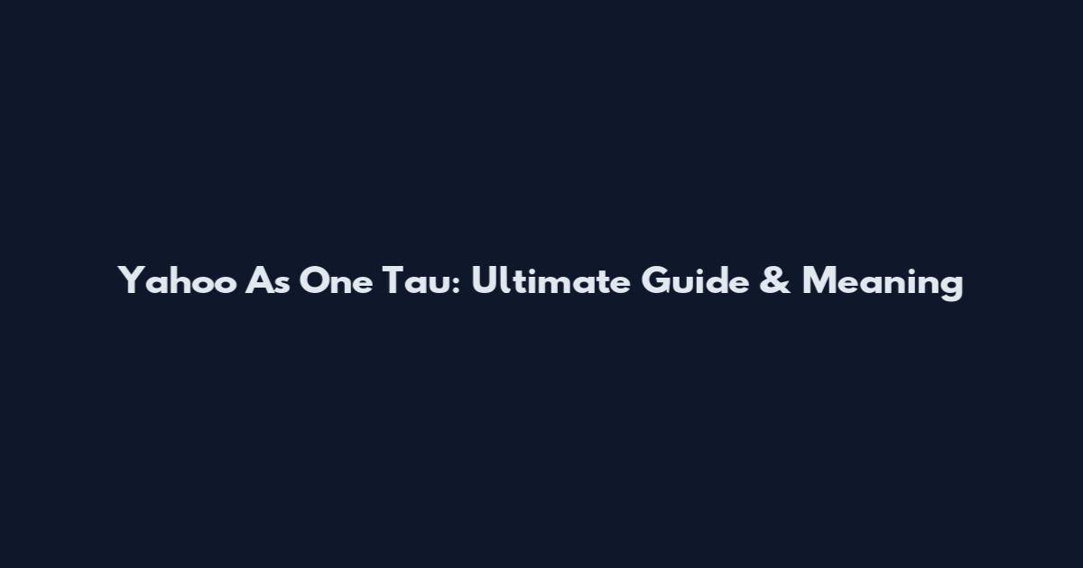 Yahoo As One Tau: Ultimate Guide & Meaning