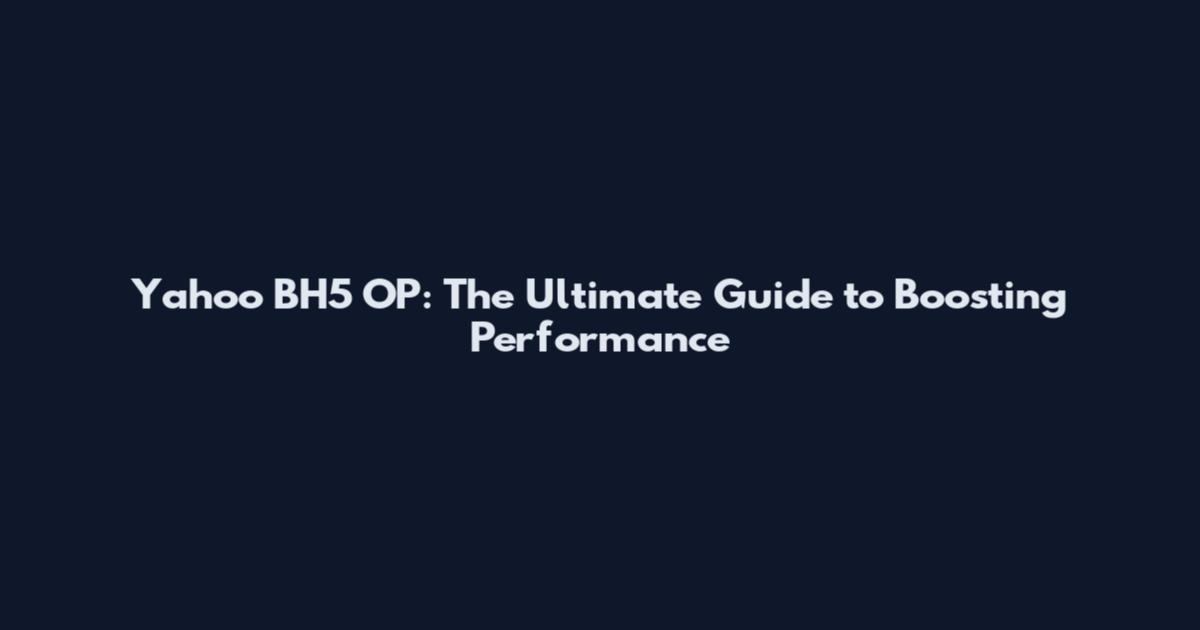 Yahoo BH5 OP: The Ultimate Guide to Boosting Performance