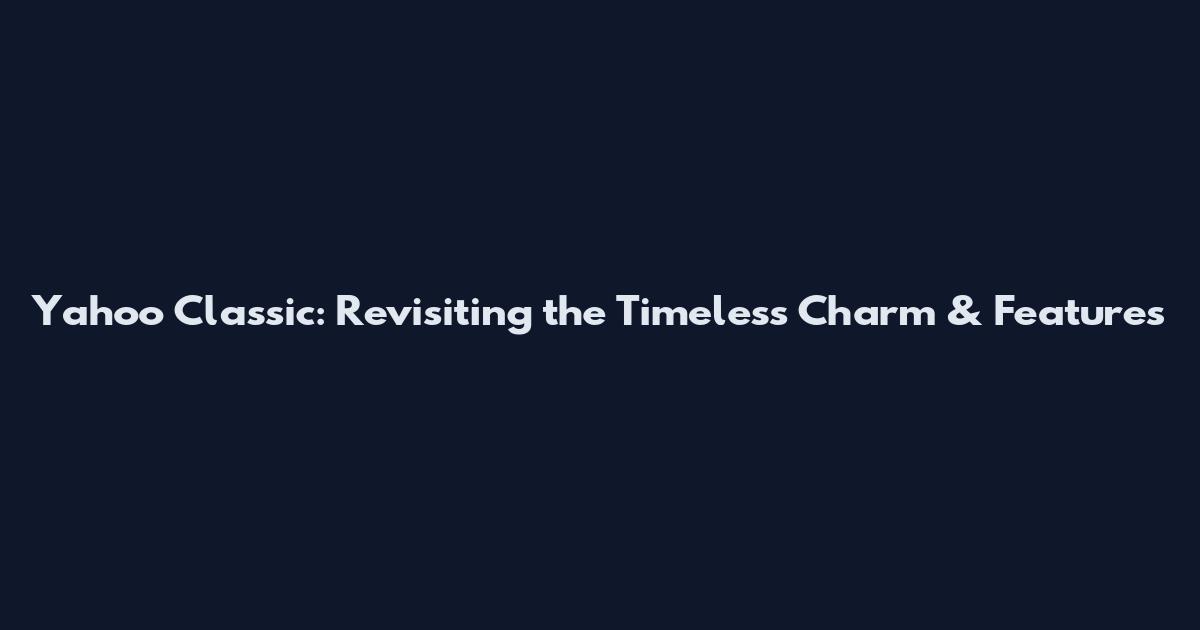 Yahoo Classic: Revisiting the Timeless Charm & Features