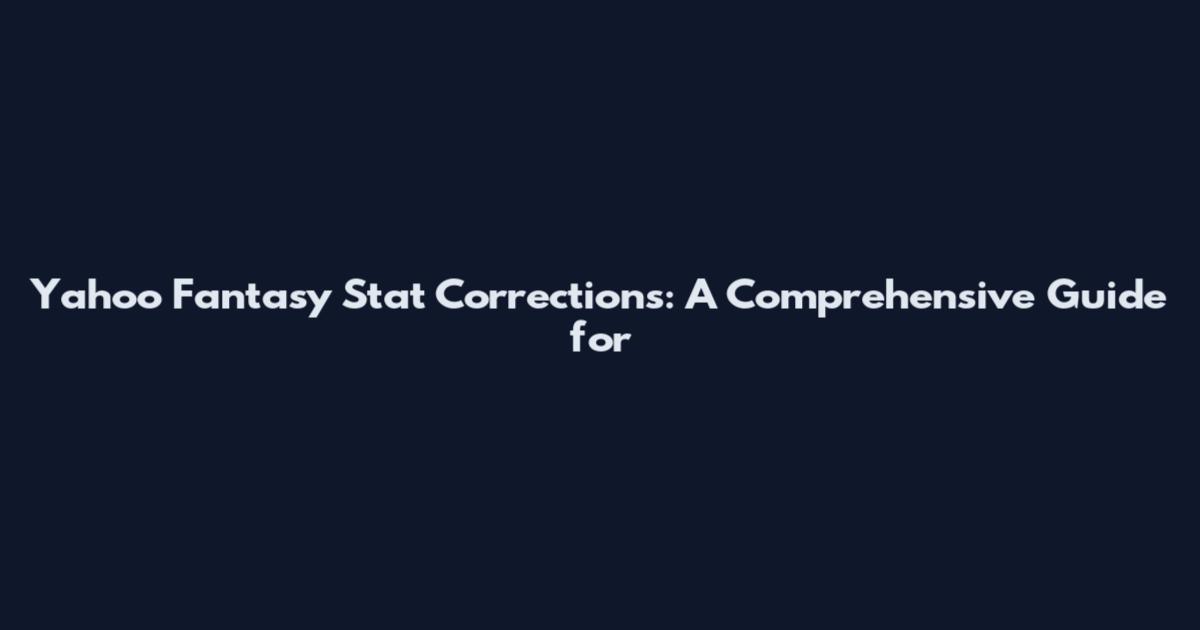 Yahoo Fantasy Stat Corrections: A Comprehensive Guide for