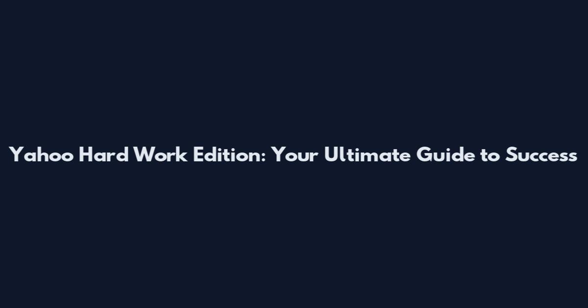 Yahoo Hard Work Edition: Your Ultimate Guide to Success