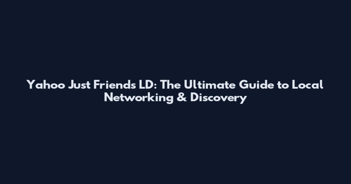 Yahoo Just Friends LD: The Ultimate Guide to Local Networking & Discovery