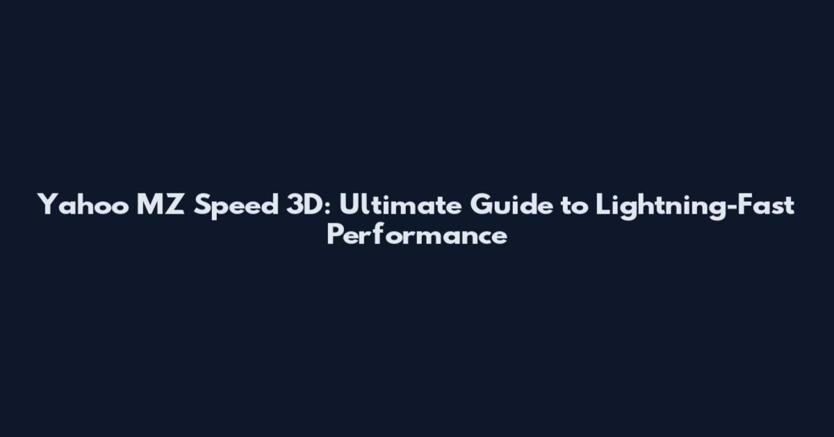 Yahoo MZ Speed 3D: Ultimate Guide to Lightning-Fast Performance