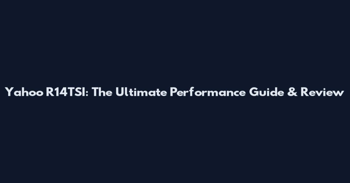 Yahoo R14TSI: The Ultimate Performance Guide & Review