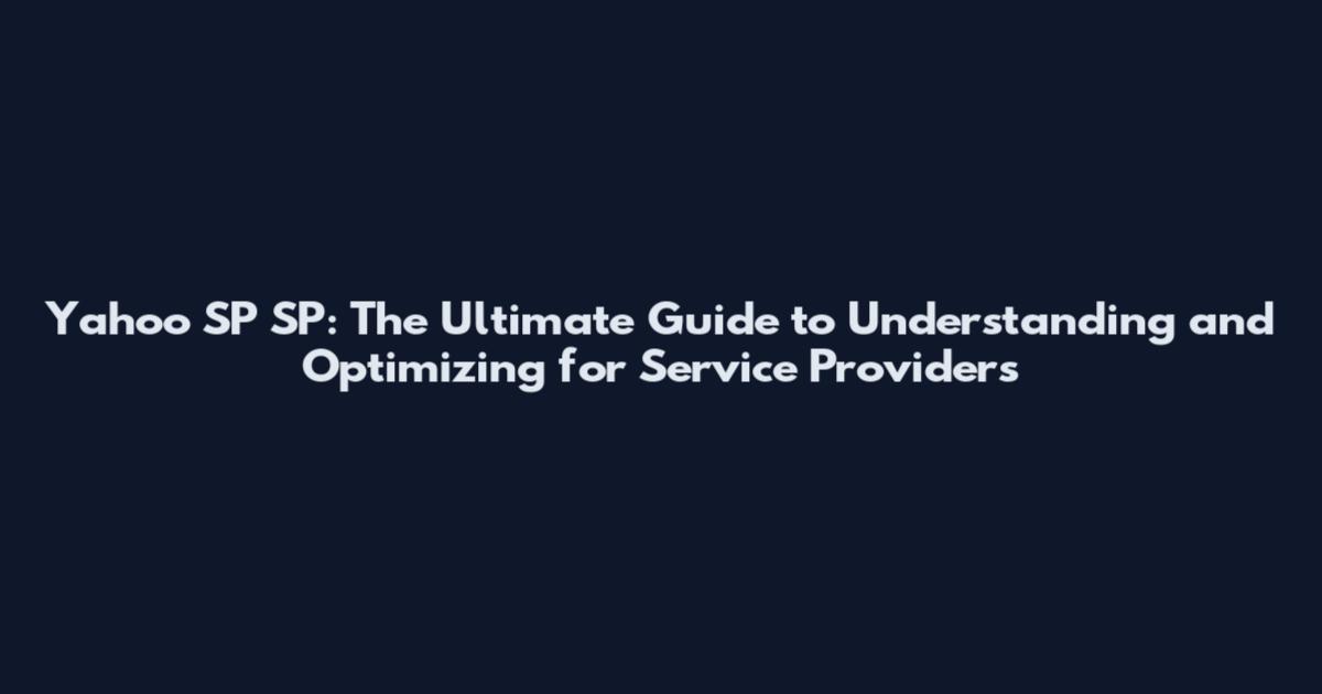 Yahoo SP SP: The Ultimate Guide to Understanding and Optimizing for Service Providers