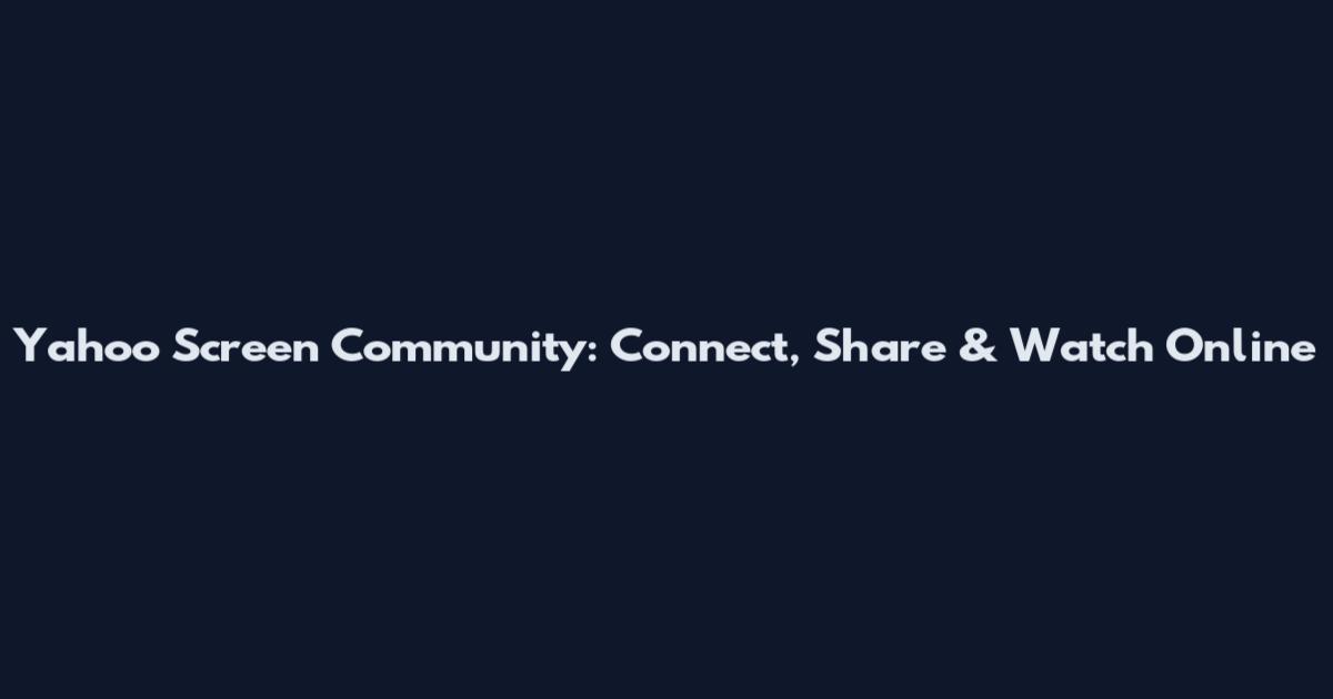 Yahoo Screen Community: Connect, Share & Watch Online