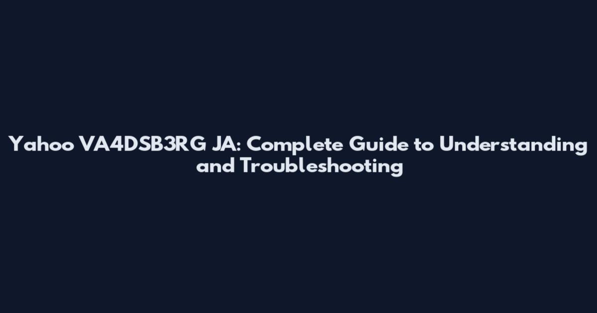 Yahoo VA4DSB3RG JA: Complete Guide to Understanding and Troubleshooting