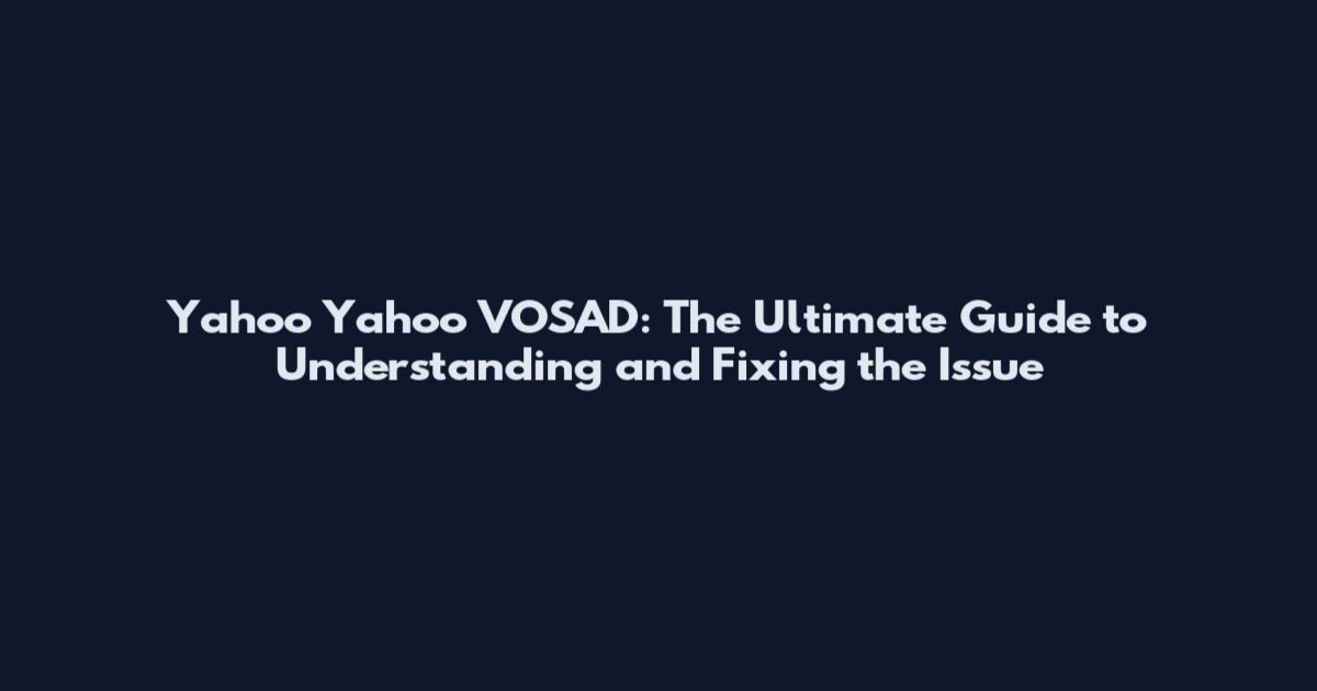 Yahoo Yahoo VOSAD: The Ultimate Guide to Understanding and Fixing the Issue