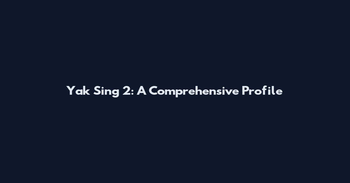 Yak Sing 2: A Comprehensive Profile