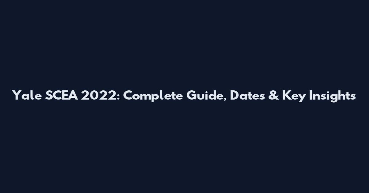 Yale SCEA 2022: Complete Guide, Dates & Key Insights